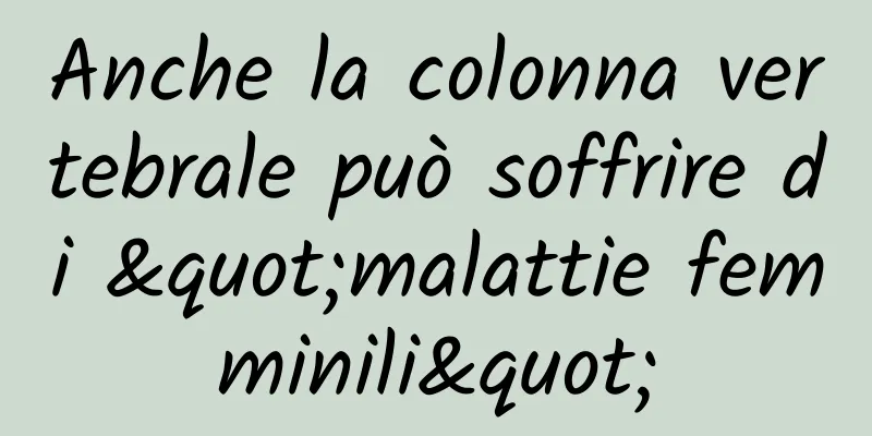 Anche la colonna vertebrale può soffrire di "malattie femminili"