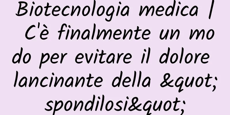 Biotecnologia medica | C'è finalmente un modo per evitare il dolore lancinante della "spondilosi"