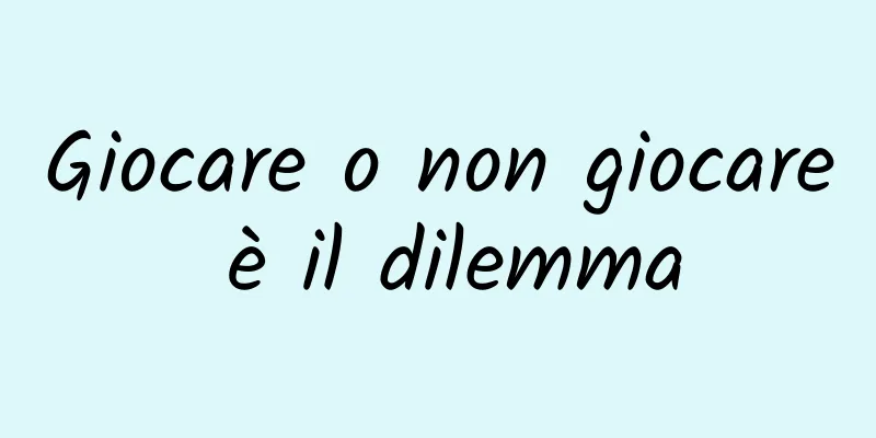 Giocare o non giocare è il dilemma