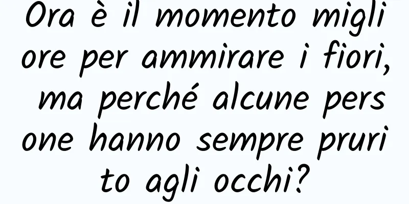 Ora è il momento migliore per ammirare i fiori, ma perché alcune persone hanno sempre prurito agli occhi?
