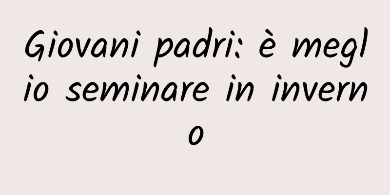 Giovani padri: è meglio seminare in inverno
