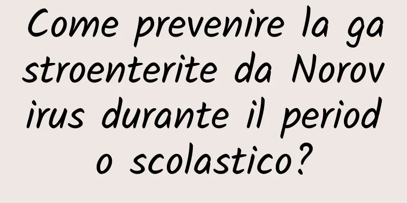 Come prevenire la gastroenterite da Norovirus durante il periodo scolastico?
