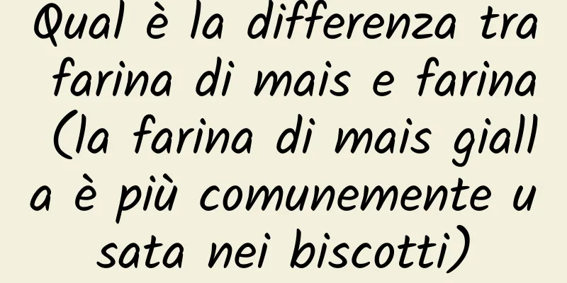 Qual è la differenza tra farina di mais e farina (la farina di mais gialla è più comunemente usata nei biscotti)