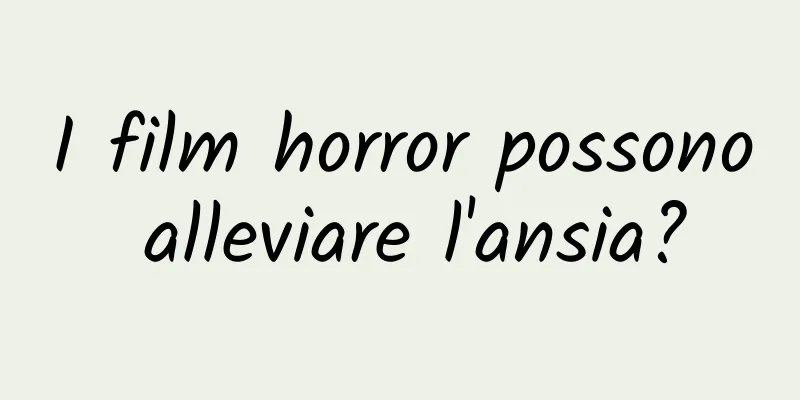 I film horror possono alleviare l'ansia?