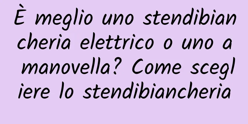È meglio uno stendibiancheria elettrico o uno a manovella? Come scegliere lo stendibiancheria