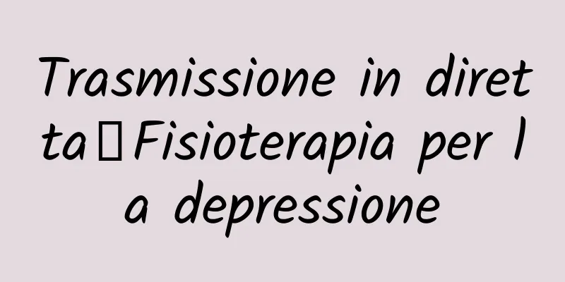 Trasmissione in diretta｜Fisioterapia per la depressione