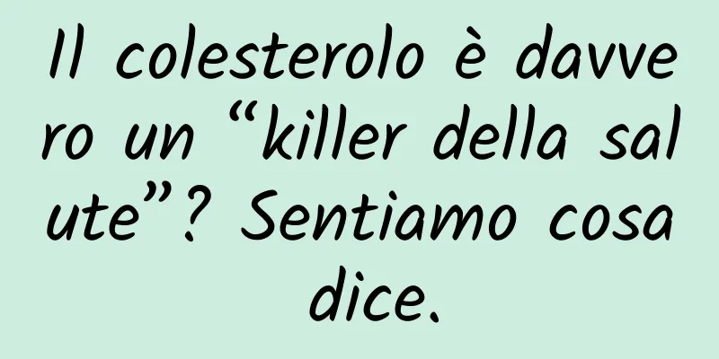 Il colesterolo è davvero un “killer della salute”? Sentiamo cosa dice.