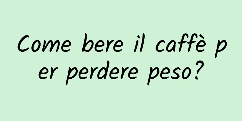 Come bere il caffè per perdere peso?