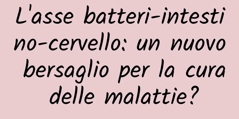 L'asse batteri-intestino-cervello: un nuovo bersaglio per la cura delle malattie?