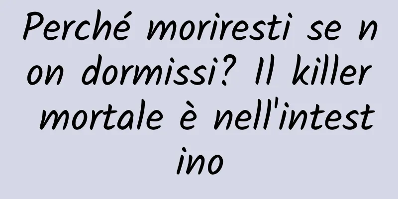Perché moriresti se non dormissi? Il killer mortale è nell'intestino