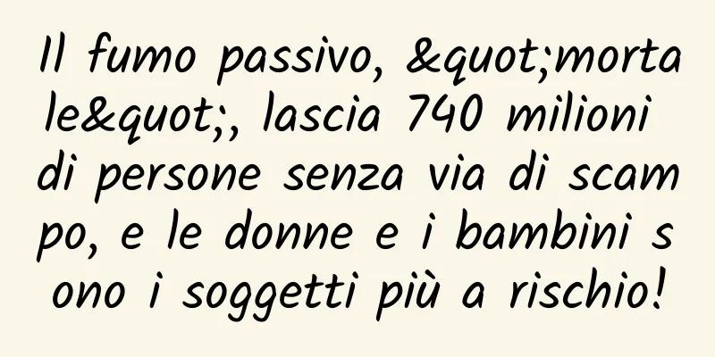 Il fumo passivo, "mortale", lascia 740 milioni di persone senza via di scampo, e le donne e i bambini sono i soggetti più a rischio!