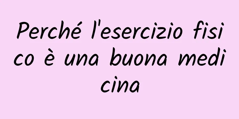 Perché l'esercizio fisico è una buona medicina