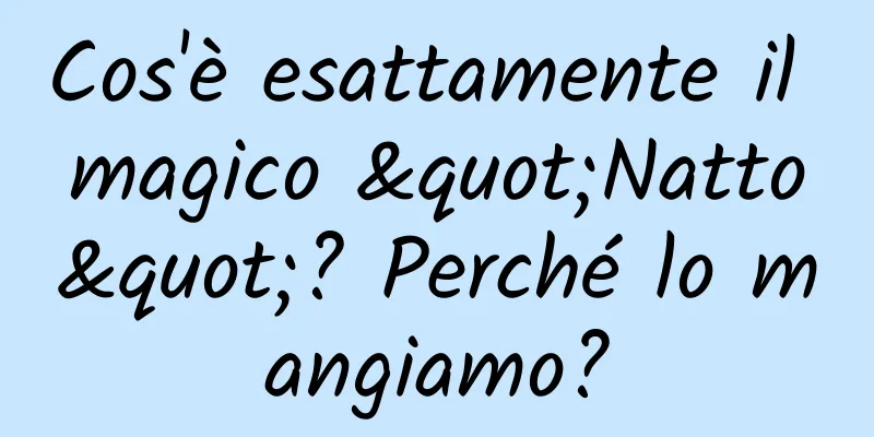 Cos'è esattamente il magico "Natto"? Perché lo mangiamo?