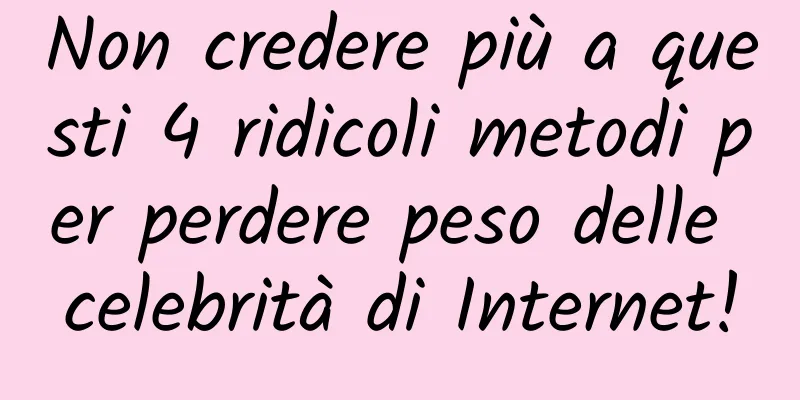 Non credere più a questi 4 ridicoli metodi per perdere peso delle celebrità di Internet!