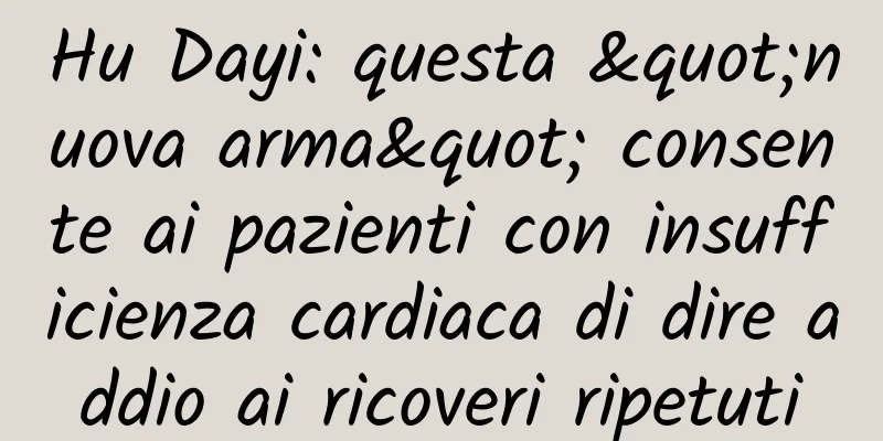 Hu Dayi: questa "nuova arma" consente ai pazienti con insufficienza cardiaca di dire addio ai ricoveri ripetuti