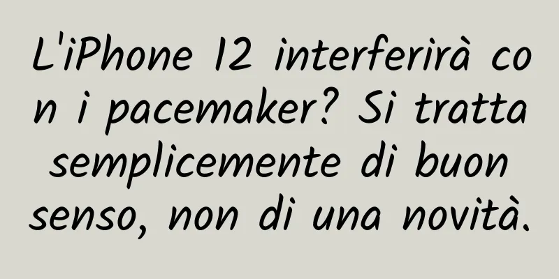 L'iPhone 12 interferirà con i pacemaker? Si tratta semplicemente di buon senso, non di una novità.