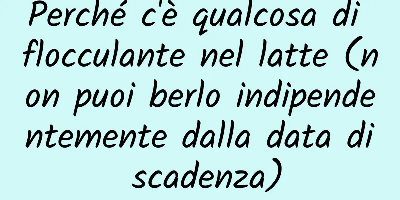 Perché c'è qualcosa di flocculante nel latte (non puoi berlo indipendentemente dalla data di scadenza)
