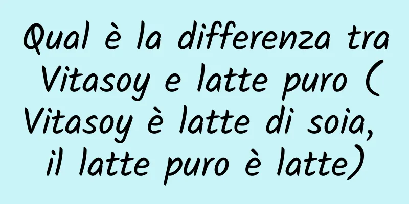 Qual è la differenza tra Vitasoy e latte puro (Vitasoy è latte di soia, il latte puro è latte)