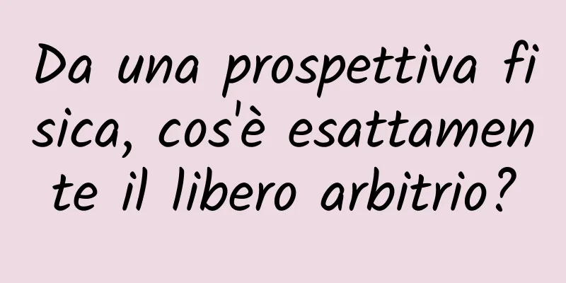 Da una prospettiva fisica, cos'è esattamente il libero arbitrio?