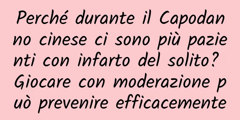 Perché durante il Capodanno cinese ci sono più pazienti con infarto del solito? Giocare con moderazione può prevenire efficacemente