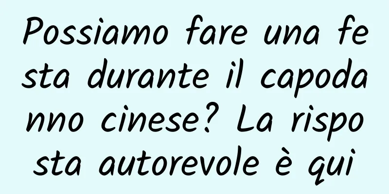 Possiamo fare una festa durante il capodanno cinese? La risposta autorevole è qui