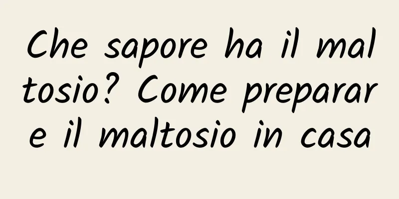 Che sapore ha il maltosio? Come preparare il maltosio in casa