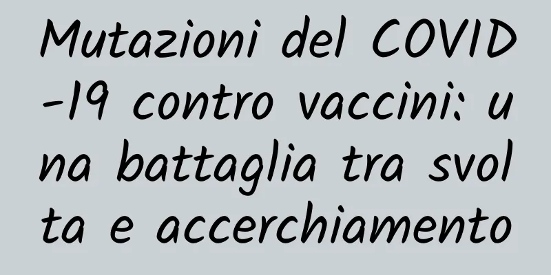 Mutazioni del COVID-19 contro vaccini: una battaglia tra svolta e accerchiamento