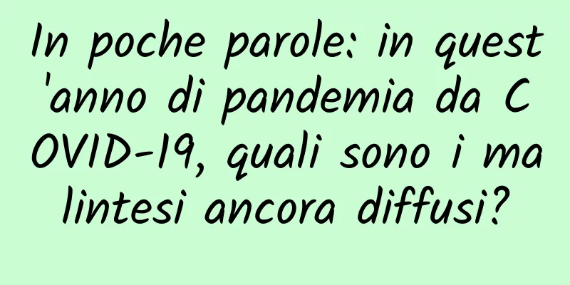 In poche parole: in quest'anno di pandemia da COVID-19, quali sono i malintesi ancora diffusi?