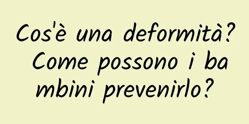 Cos'è una deformità? Come possono i bambini prevenirlo?