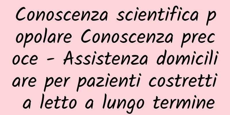 Conoscenza scientifica popolare Conoscenza precoce - Assistenza domiciliare per pazienti costretti a letto a lungo termine