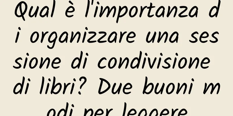 Qual è l'importanza di organizzare una sessione di condivisione di libri? Due buoni modi per leggere