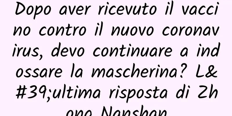 Dopo aver ricevuto il vaccino contro il nuovo coronavirus, devo continuare a indossare la mascherina? L'ultima risposta di Zhong Nanshan