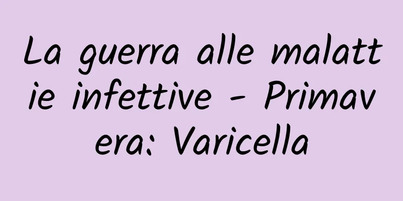 La guerra alle malattie infettive - Primavera: Varicella