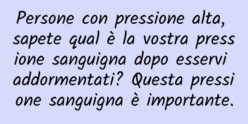 Persone con pressione alta, sapete qual è la vostra pressione sanguigna dopo esservi addormentati? Questa pressione sanguigna è importante.