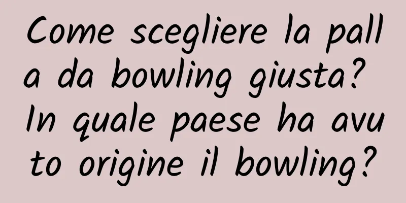 Come scegliere la palla da bowling giusta? In quale paese ha avuto origine il bowling?