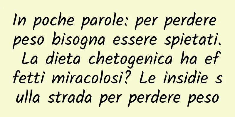 In poche parole: per perdere peso bisogna essere spietati. La dieta chetogenica ha effetti miracolosi? Le insidie ​​sulla strada per perdere peso