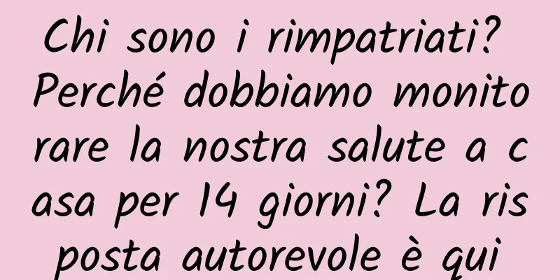 Chi sono i rimpatriati? Perché dobbiamo monitorare la nostra salute a casa per 14 giorni? La risposta autorevole è qui