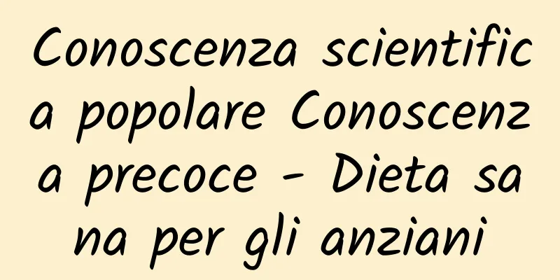 Conoscenza scientifica popolare Conoscenza precoce - Dieta sana per gli anziani