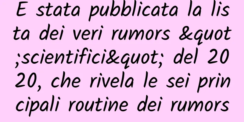 È stata pubblicata la lista dei veri rumors "scientifici" del 2020, che rivela le sei principali routine dei rumors
