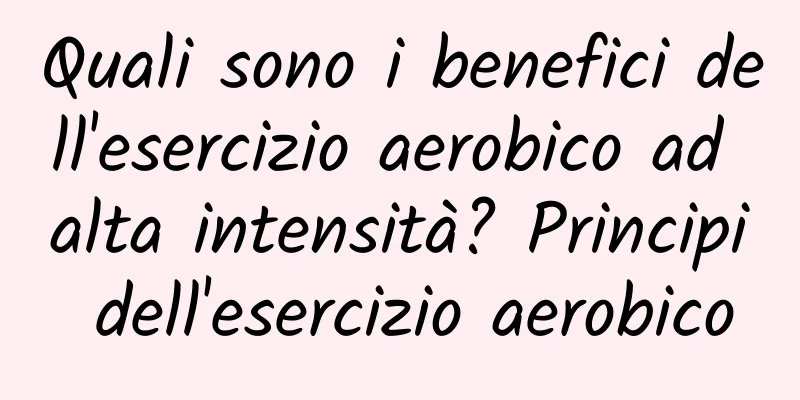 Quali sono i benefici dell'esercizio aerobico ad alta intensità? Principi dell'esercizio aerobico