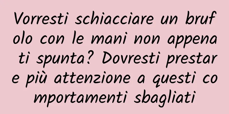 Vorresti schiacciare un brufolo con le mani non appena ti spunta? Dovresti prestare più attenzione a questi comportamenti sbagliati