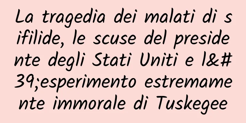 La tragedia dei malati di sifilide, le scuse del presidente degli Stati Uniti e l'esperimento estremamente immorale di Tuskegee