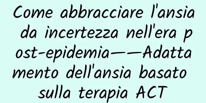 Come abbracciare l'ansia da incertezza nell'era post-epidemia——Adattamento dell'ansia basato sulla terapia ACT
