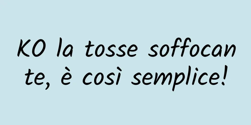 KO la tosse soffocante, è così semplice!