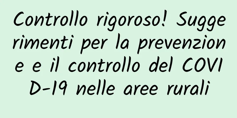 Controllo rigoroso! Suggerimenti per la prevenzione e il controllo del COVID-19 nelle aree rurali