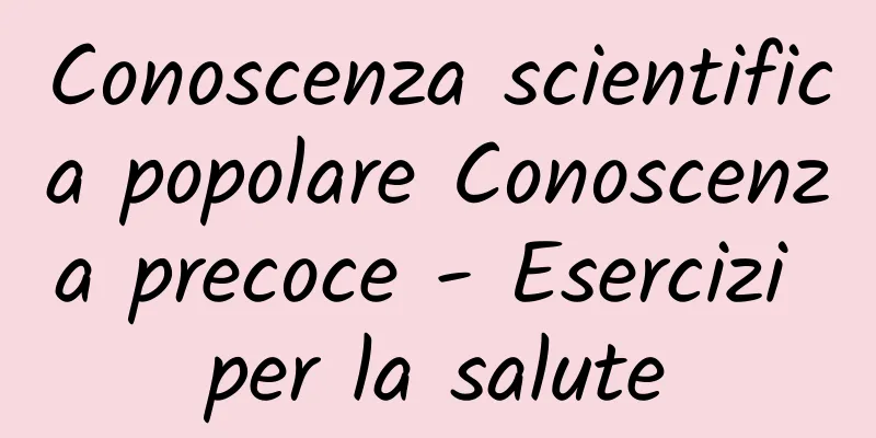 Conoscenza scientifica popolare Conoscenza precoce - Esercizi per la salute