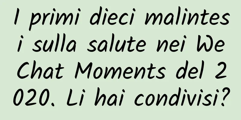 I primi dieci malintesi sulla salute nei WeChat Moments del 2020. Li hai condivisi?