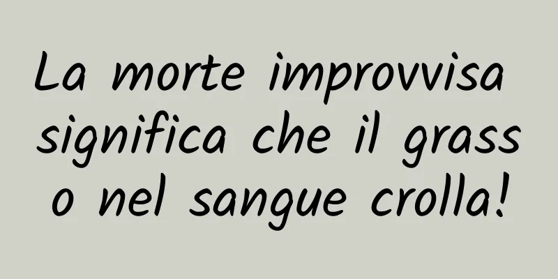La morte improvvisa significa che il grasso nel sangue crolla!