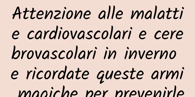 Attenzione alle malattie cardiovascolari e cerebrovascolari in inverno e ricordate queste armi magiche per prevenirle