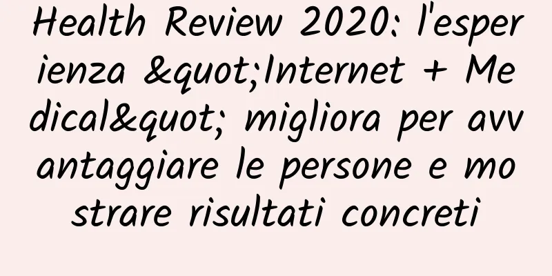 Health Review 2020: l'esperienza "Internet + Medical" migliora per avvantaggiare le persone e mostrare risultati concreti